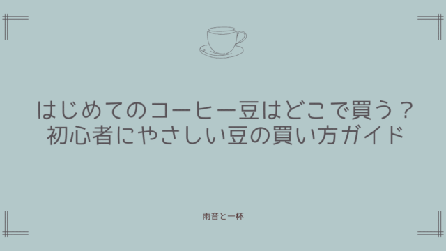 はじめてのコーヒー豆はどこで買う？初心者にやさしい豆の買い方ガイド
