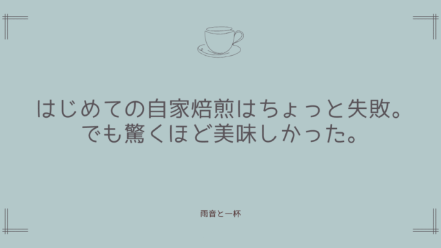 はじめての自家焙煎はちょっと失敗。でも驚くほど美味しかった